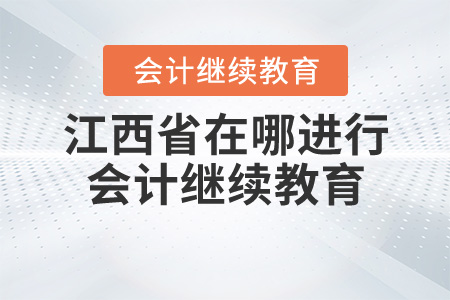 江西省在哪里进行会计继续教育？