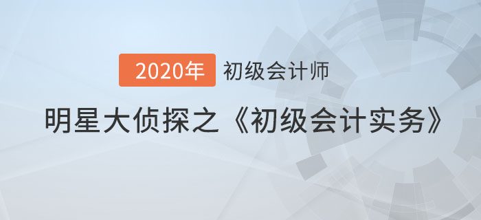 明星大侦探之《初级会计实务》易混点首秀，提分必看！