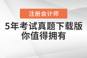 注册会计师5年考试真题下载版，你值得拥有！