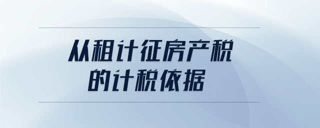 从租计征房产税的计税依据