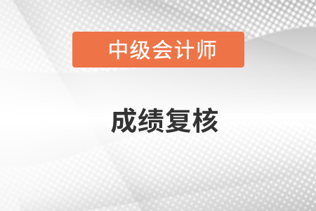 中级会计职称复核成绩通过的几率多大