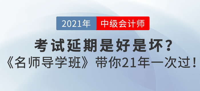 中级会计考试延期是好是坏？东奥《名师导学班》带你21年一次过！