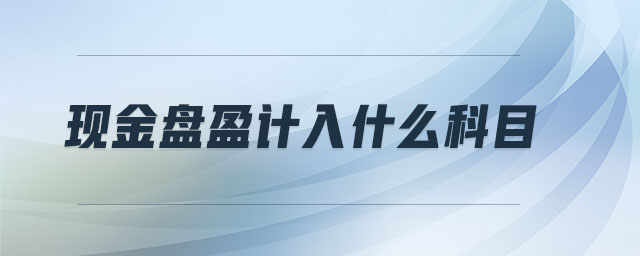 现金盘盈计入什么科目