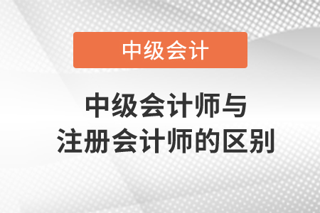 中级会计师与注册会计师的区别