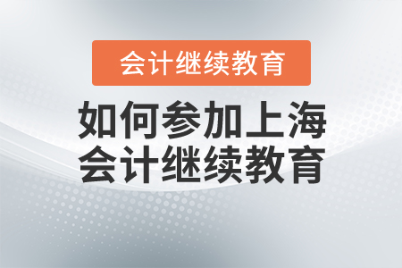 如何参加上海2020会计继续教育？