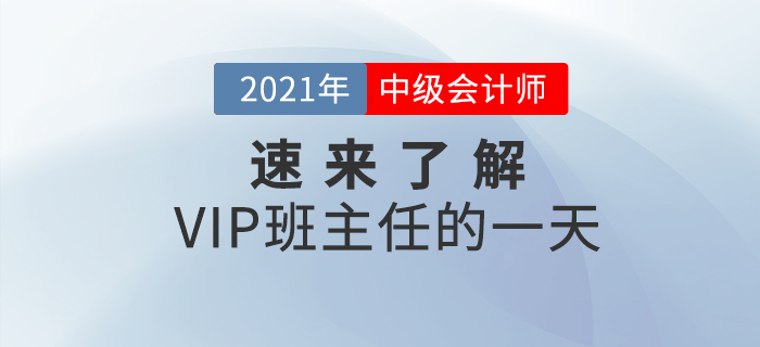 中级会计VIP班主任的一天是如何度过的？速来了解一下！