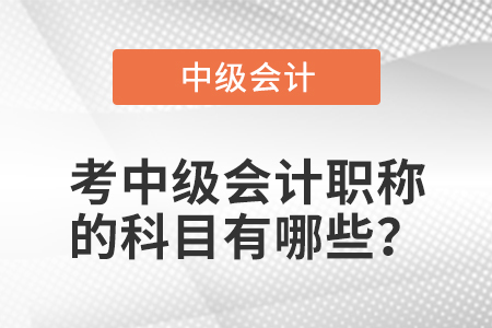 考中级会计职称的科目有哪些？