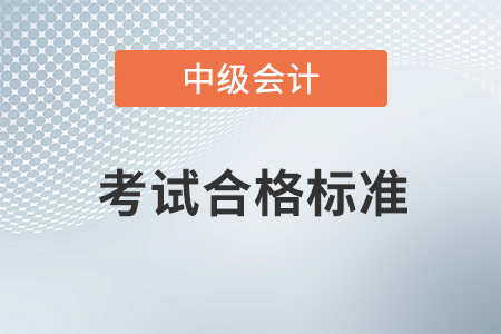 中级会计资格成绩合格标准2020年是多少？