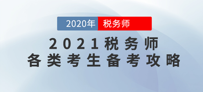 2021年税务师考试如何学才能稳通关？各类考生备考攻略来了！