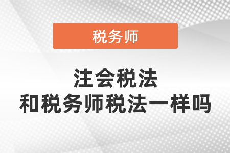 注会税法和税务师税法一样吗