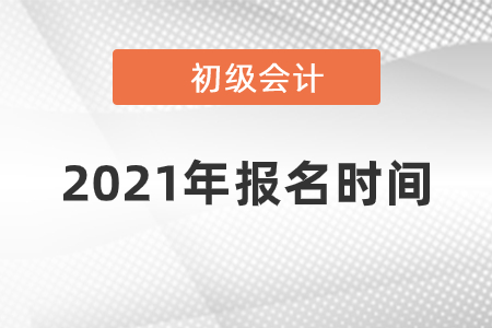 2021年广东初级会计考试报名时间是什么