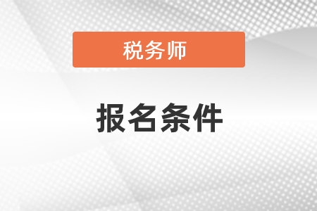 注册税务师报考需要什么条件