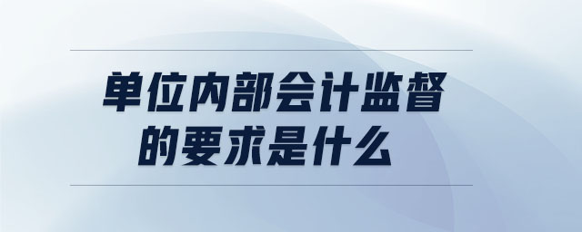 单位内部会计监督的要求是什么