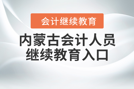 内蒙古会计人员继续教育入口