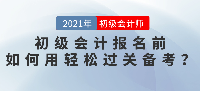 2021初级会计报名前，如何使用轻松过关备考？