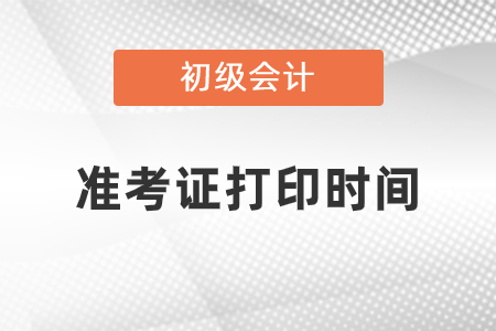 广东2021年初级会计考试准考证打印时间