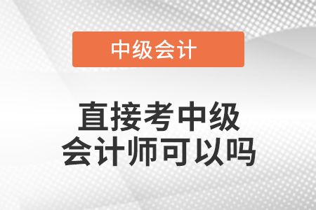 直接考中级会计师可以吗