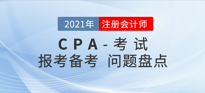 2021年注会报考&备考问题大盘点，你想知道的都在这！