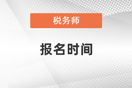 2021税务师报名时间考试时间分别是什么时候