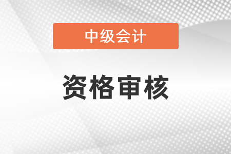 中级会计职称审核需要什么材料