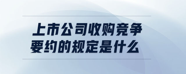 上市公司收购竞争要约的规定是什么