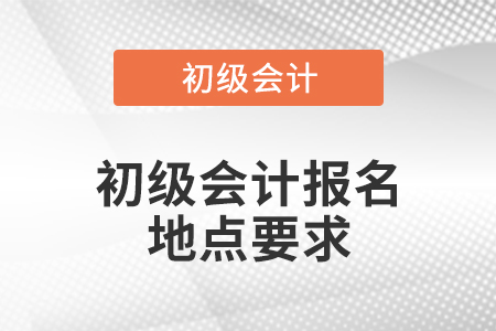 初级会计报名地点要求