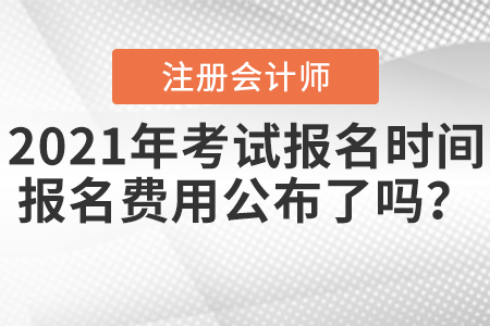 2021年注会考试报名时间报名费用公布了吗？