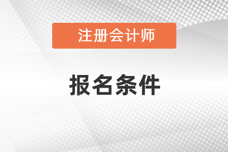 注册会计师考试报名条件详解