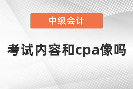 中级会计师考试内容和cpa像吗