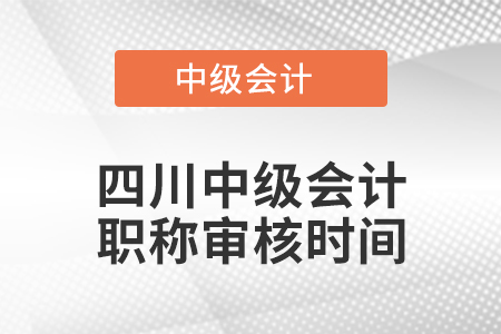 四川中级会计职称审核时间