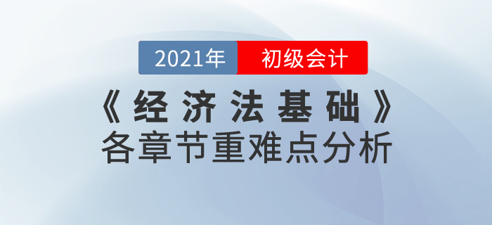 2021年《经济法基础》各章节重难点分析，重点内容重点学