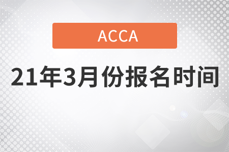 山西省2021年3月份ACCA考试报名时间是哪天