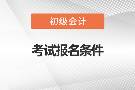 初级会计职称考试报名条件