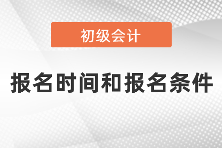 2021年度会计初级报名时间和报名条件