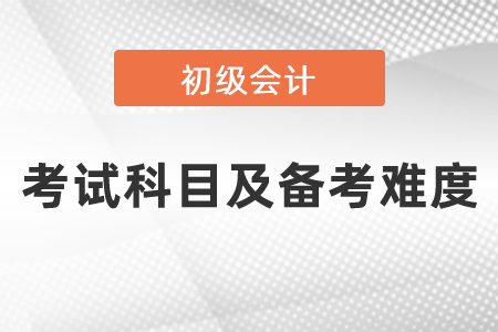 2021年度初级会计考试科目及备考难度!