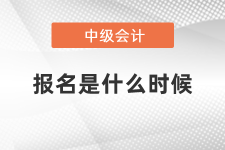 2021年中级会计报名是什么时候