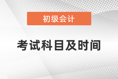 2021年初级会计考试科目及时间安排