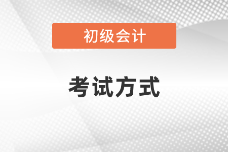 你知道初级会计考试方式吗