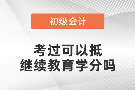 初级会计考过可以抵继续教育学分吗