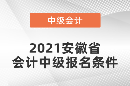 2021安徽省蚌埠会计中级报名条件你满足吗？