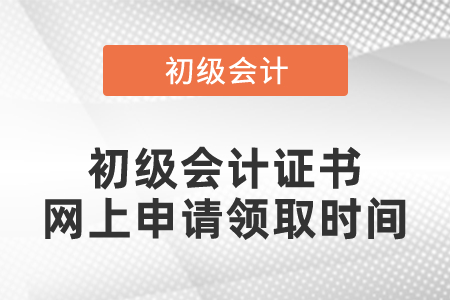 初级会计证书网上申请领取时间