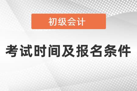 2021年初级会计考试时间及报名条件