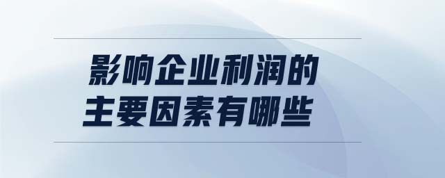 影响企业利润的主要因素有哪些