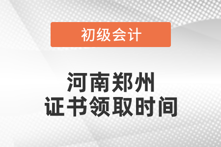 河南郑州2020初级会计证书领取时间