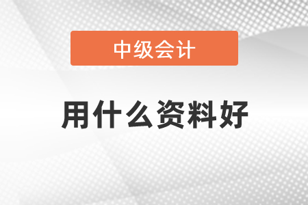 中级会计考试用什么资料好