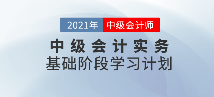 2021年中级会计职称《中级会计实务》科目基础阶段学习计划！