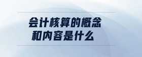 会计核算的概念和内容是什么