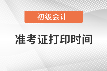 初级会计师准考证打印时间