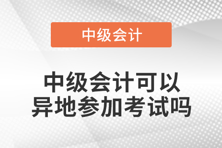 中级会计可以异地参加考试吗