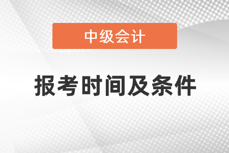 2021年中级会计师报考时间及条件